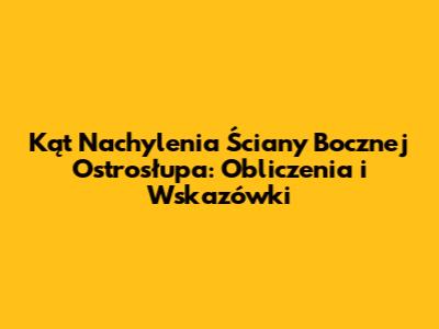 Kąt Nachylenia Ściany Bocznej Ostrosłupa: Obliczenia i Wskazówki