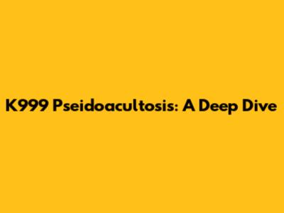 K999 Pseidoacultosis: A Deep Dive