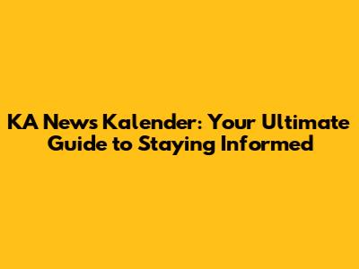 KA News Kalender: Your Ultimate Guide to Staying Informed