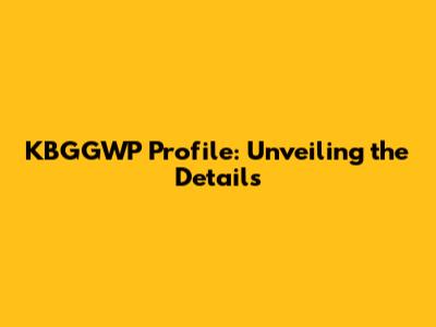KBGGWP Profile: Unveiling the Details