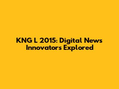 KNG L 2015: Digital News Innovators Explored