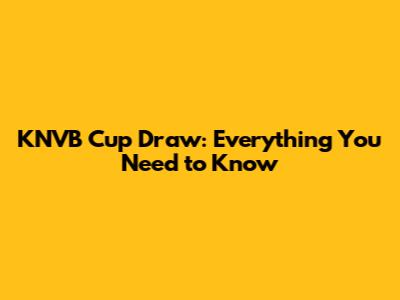 KNVB Cup Draw: Everything You Need to Know