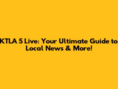 KTLA 5 Live: Your Ultimate Guide to Local News & More!