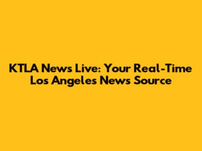 KTLA News Live: Your Real-Time Los Angeles News Source