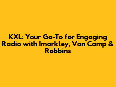 KXL: Your Go-To for Engaging Radio with Imarkley, Van Camp & Robbins