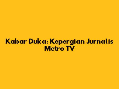 Kabar Duka: Kepergian Jurnalis Metro TV