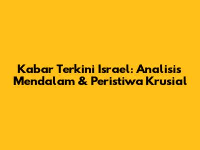 Kabar Terkini Israel: Analisis Mendalam & Peristiwa Krusial