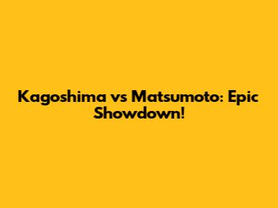 Kagoshima vs Matsumoto: Epic Showdown!