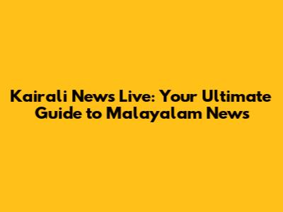 Kairali News Live: Your Ultimate Guide to Malayalam News