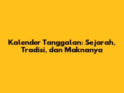 Kalender Tanggalan: Sejarah, Tradisi, dan Maknanya