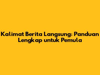 Kalimat Berita Langsung: Panduan Lengkap untuk Pemula