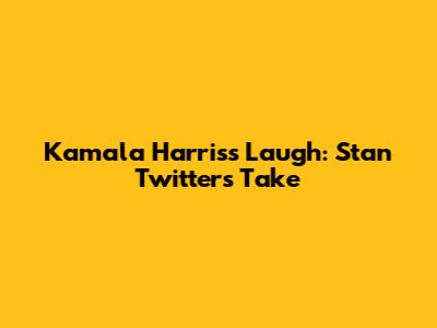 Kamala Harris's Laugh: Stan Twitter's Take