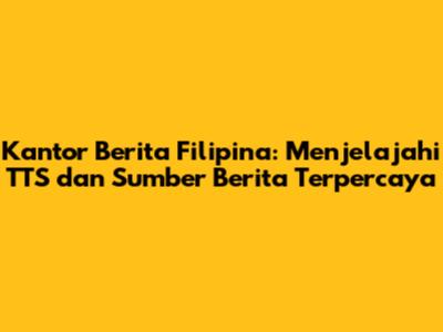 Kantor Berita Filipina: Menjelajahi TTS dan Sumber Berita Terpercaya