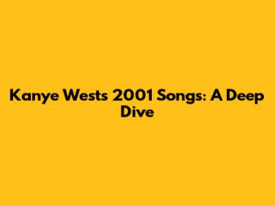Kanye West's 2001 Songs: A Deep Dive
