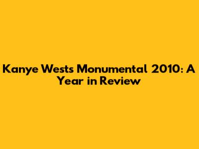 Kanye West's Monumental 2010: A Year in Review