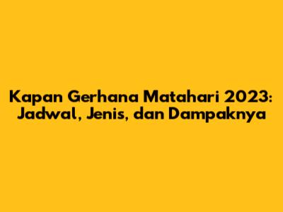 Kapan Gerhana Matahari 2023: Jadwal, Jenis, dan Dampaknya