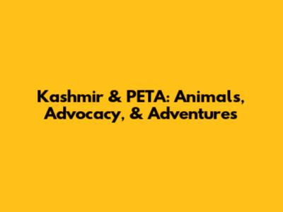 Kashmir & PETA: Animals, Advocacy, & Adventures
