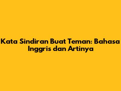Kata Sindiran Buat Teman: Bahasa Inggris dan Artinya