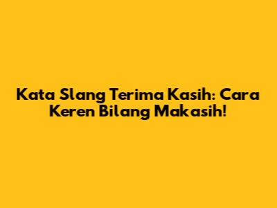 Kata Slang Terima Kasih: Cara Keren Bilang Makasih!
