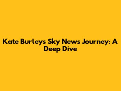 Kate Burley's Sky News Journey: A Deep Dive