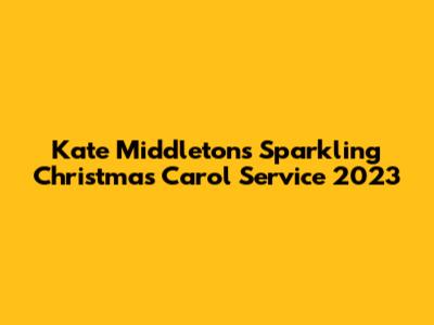 Kate Middleton's Sparkling Christmas Carol Service 2023