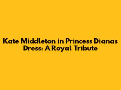 Kate Middleton in Princess Diana's Dress: A Royal Tribute