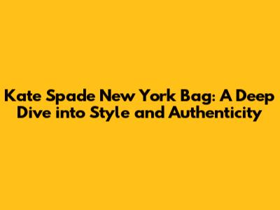 Kate Spade New York Bag: A Deep Dive into Style and Authenticity