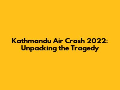 Kathmandu Air Crash 2022: Unpacking the Tragedy