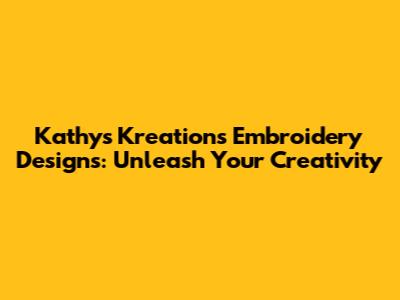 Kathy's Kreations Embroidery Designs: Unleash Your Creativity