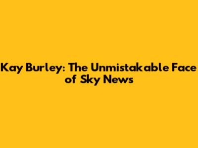 Kay Burley: The Unmistakable Face of Sky News