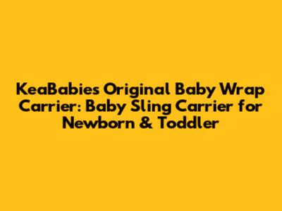 KeaBabies Original Baby Wrap Carrier: Baby Sling Carrier for Newborn & Toddler
