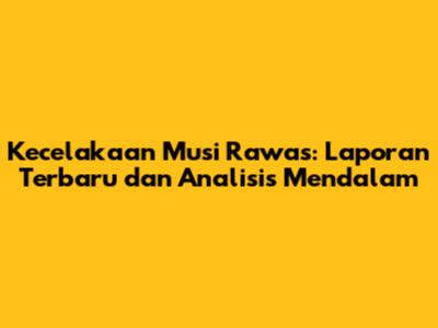 Kecelakaan Musi Rawas: Laporan Terbaru dan Analisis Mendalam