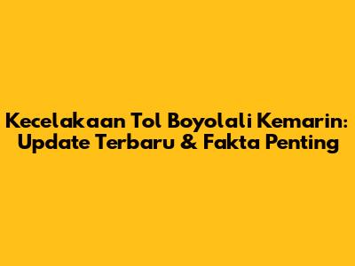 Kecelakaan Tol Boyolali Kemarin: Update Terbaru & Fakta Penting