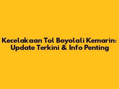 Kecelakaan Tol Boyolali Kemarin: Update Terkini & Info Penting