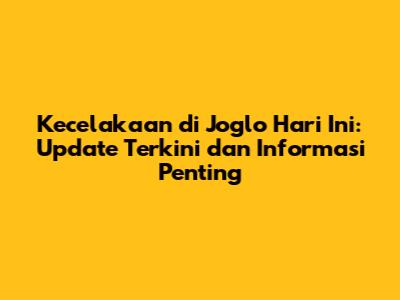 Kecelakaan di Joglo Hari Ini: Update Terkini dan Informasi Penting