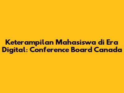 Keterampilan Mahasiswa di Era Digital: Conference Board Canada