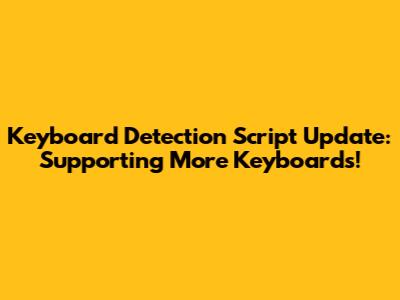 Keyboard Detection Script Update: Supporting More Keyboards!