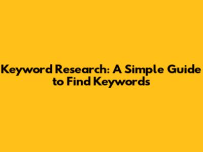 Keyword Research: A Simple Guide to Find Keywords