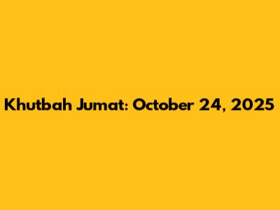 Khutbah Jumat: October 24, 2025