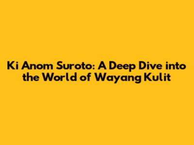 Ki Anom Suroto: A Deep Dive into the World of Wayang Kulit