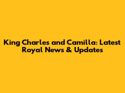 King Charles and Camilla: Latest Royal News & Updates