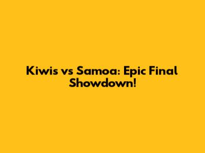 Kiwis vs Samoa: Epic Final Showdown!