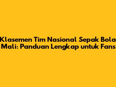 Klasemen Tim Nasional Sepak Bola Mali: Panduan Lengkap untuk Fans