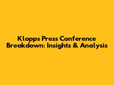 Klopp's Press Conference Breakdown: Insights & Analysis
