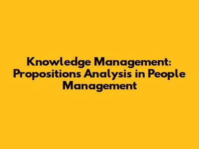 Knowledge Management: Propositions Analysis in People Management