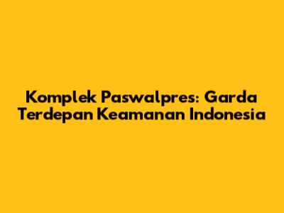 Komplek Paswalpres: Garda Terdepan Keamanan Indonesia