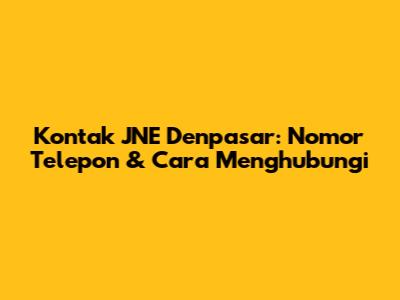 Kontak JNE Denpasar: Nomor Telepon & Cara Menghubungi