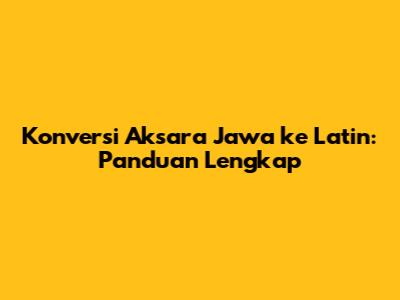 Konversi Aksara Jawa ke Latin: Panduan Lengkap