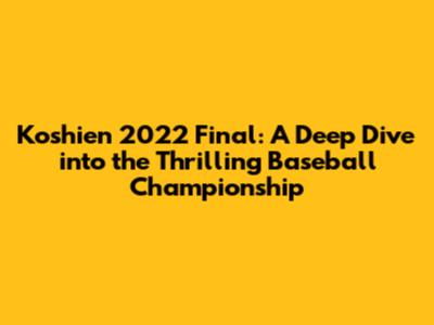 Koshien 2022 Final: A Deep Dive into the Thrilling Baseball Championship