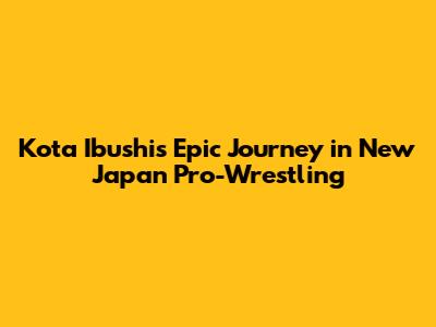 Kota Ibushi's Epic Journey in New Japan Pro-Wrestling